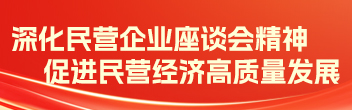 深化民營企業座談會精神 促進民營經濟高質量發展